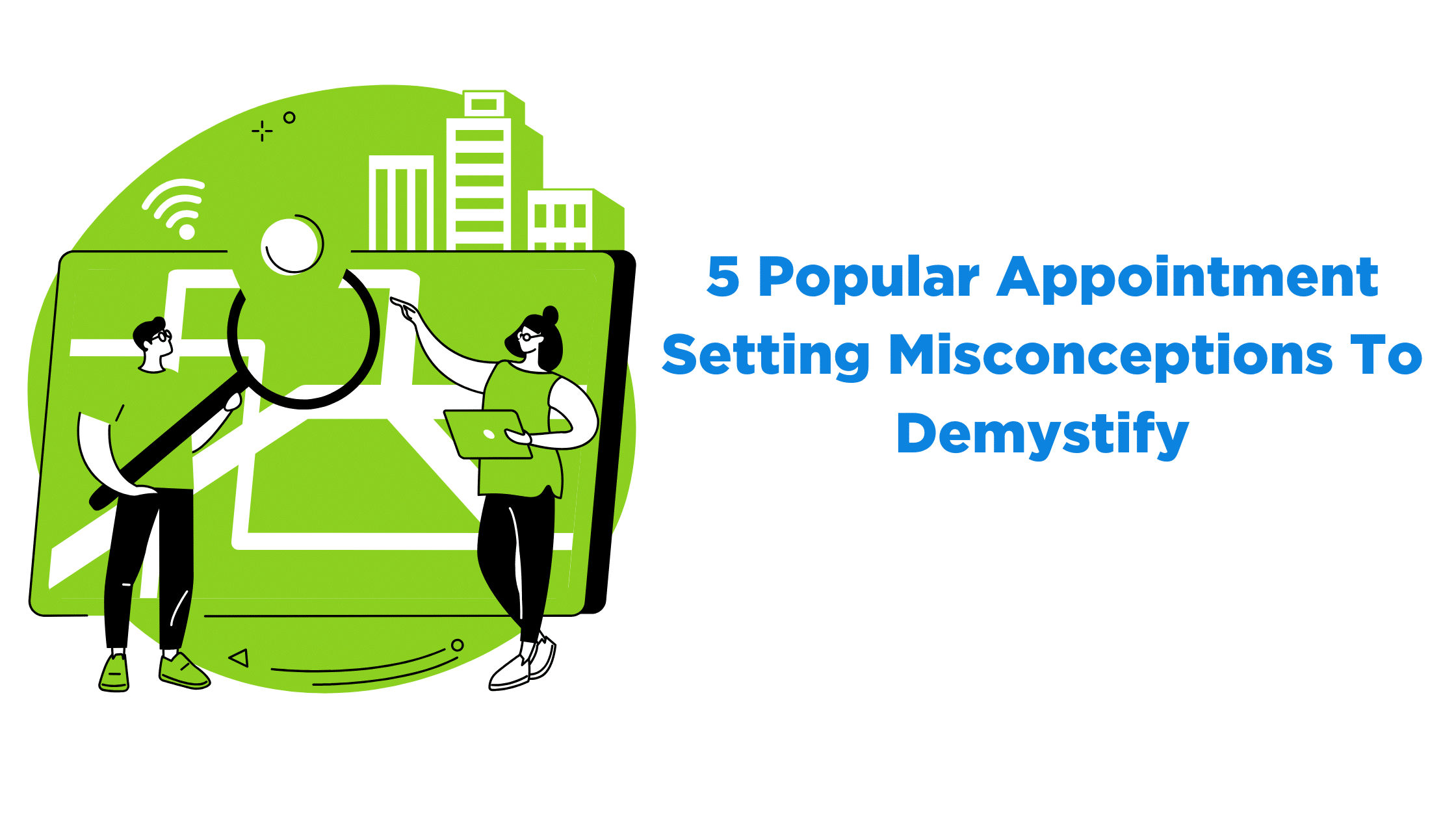 5 Popular Appointment Setting Misconceptions To Demystify