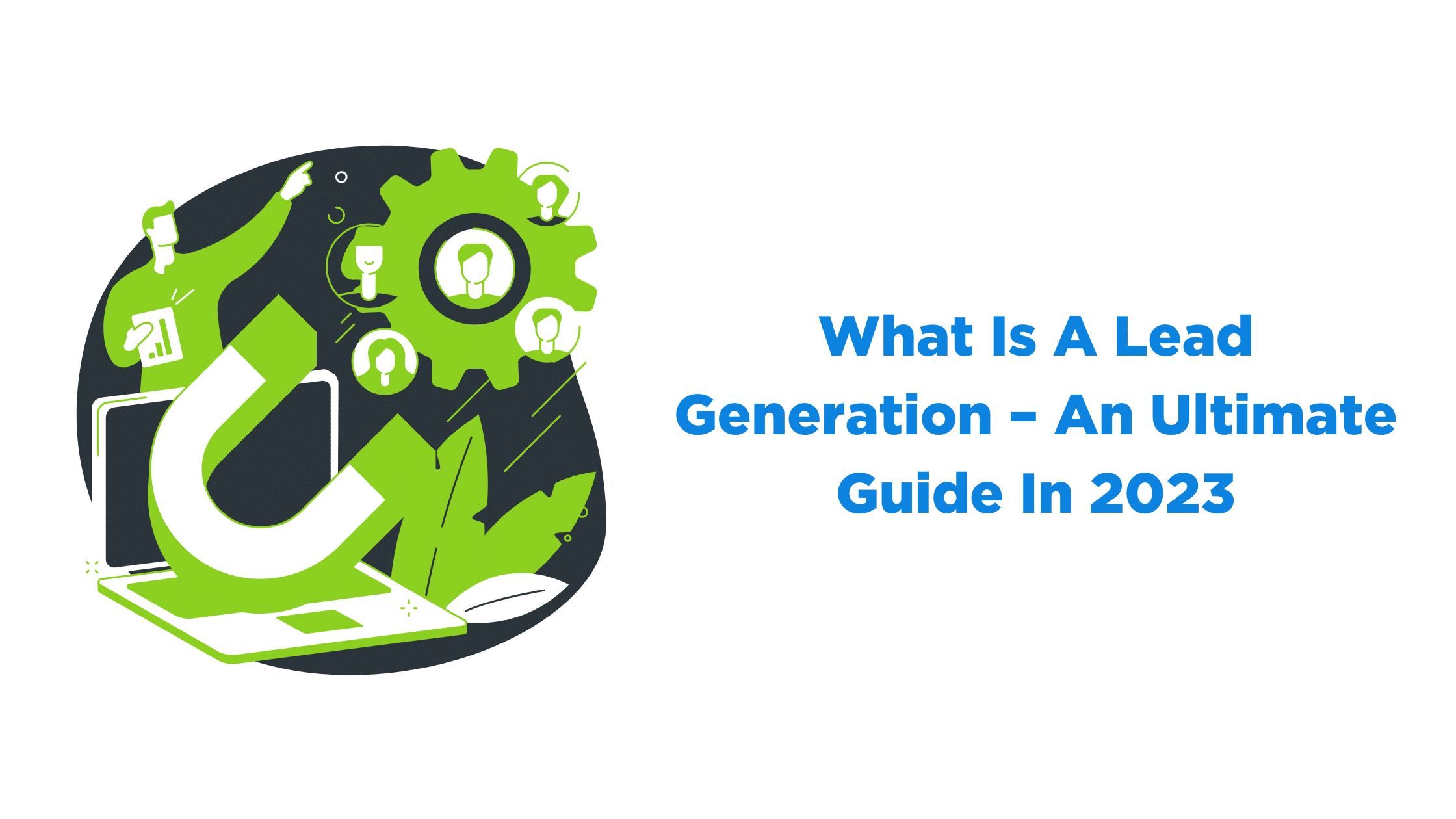 What Is A Lead Generation – An Ultimate Guide In 2023
