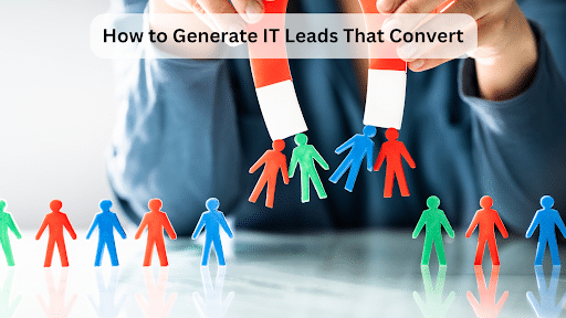 How to Generate IT Leads That Convert
