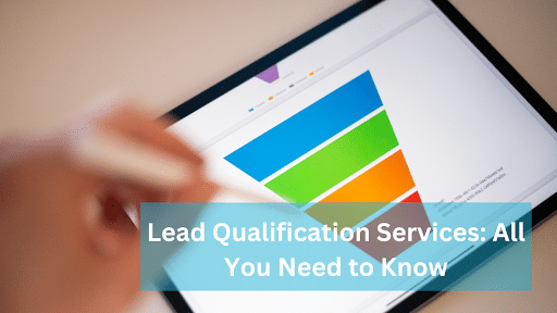 Lead Qualification Services: All You Need to Know