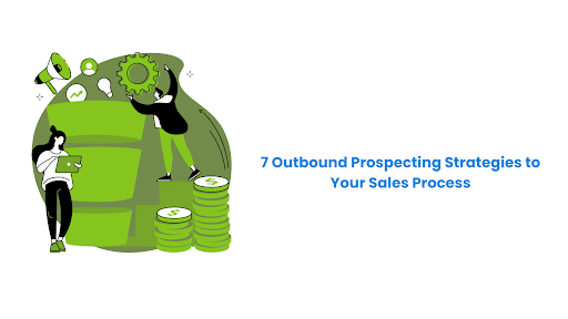 7 Outbound Prospecting Strategies to Your Sales Process