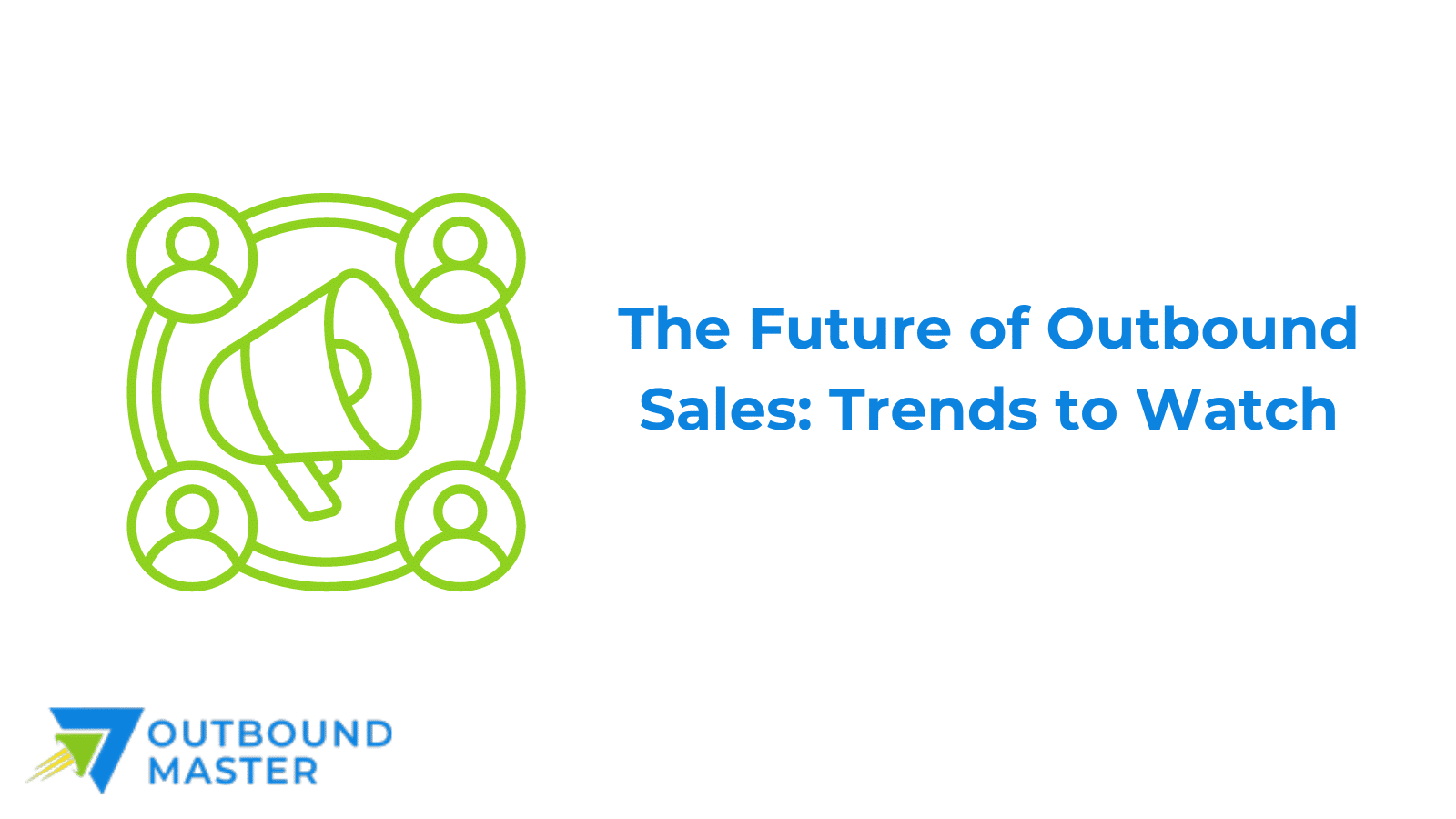 The Future of Outbound Sales: Trends to Watch